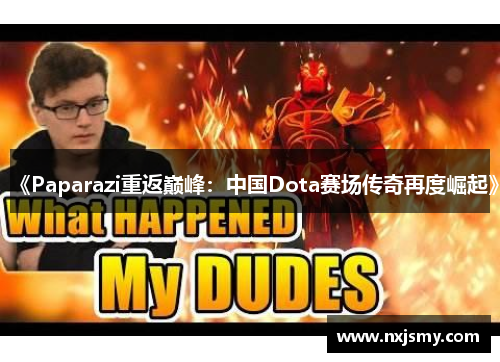 《Paparazi重返巅峰：中国Dota赛场传奇再度崛起》